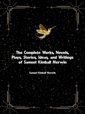 cover image of The Complete Works, Novels, Plays, Stories, Ideas, and Writings of Samuel Kimball Merwin